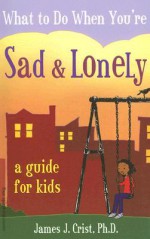 What to Do When You're Sad & Lonely: A Guide for Kids - James J. Crist, Eric Braun