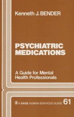 Psychiatric Medications: A Guide for Mental Health Professionals - Kenneth J. Bender, Bender