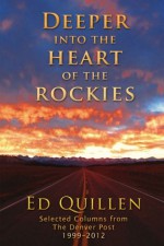 Deeper into the Heart of the Rockies: Selected columns from The Denver Post 1999-2012 - Ed Quillen, Abby Quillen, Allen Best