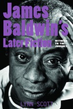 James Baldwin's Later Fiction: Witness to the Journey - Lynn Orilla Scott