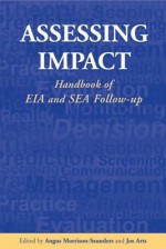 Assessing Impact: Handbook of Eia and Sea Follow-Up - Angus Morrison-Saunders