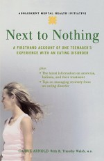 Next to Nothing: A Firsthand Account of One Teenager's Experience with an Eating Disorder - Carrie Arnold, B. Timothy Walsh