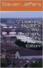 Learning My ABCs With Geography and History (World Edition) (ABC of Geography and History Book 1) - Steven Jeffers