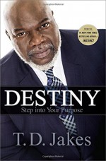 Destiny: Step into Your Purpose - T. D. Jakes