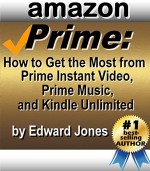 Amazon Prime: How to Get the Most from Prime Instant Video, Prime Music, and Kindle Unlimited - Edward Jones