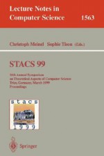 Stacs 99: 16th Annual Symposium on Theoretical Aspects of Computer Science, Trier, Germany, March 4-6, 1999 Proceedings - Symposium on Theoretical Aspects of Comp, Christoph Meinel, C. Meinel, Symposium on Theoretical Aspects of Comp