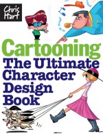 Cartooning: The Ultimate Character Design Book - Christopher Hart