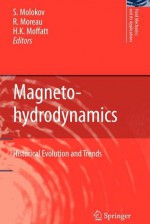 Magnetohydrodynamics: Historical Evolution And Trends (Fluid Mechanics And Its Applications) - Sergei S. Molokov, R. Moreau, H. Keith Moffatt