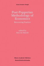 Post-Popperian Methodology of Economics: Recovering Practice (Recent Economic Thought) - Neil De Marchi