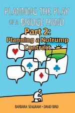 Planning the Play of a Bridge Hand, Part 2 of 3: Planning a Notrump Contract (Planning the Play of a Bridge Hand Split Books) - Barbara Seagram, David Bird