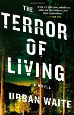 The Terror of Living: A Novel - Urban Waite