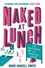 Naked at Lunch: The Adventures of a Reluctant Nudist - Mark Haskell Smith