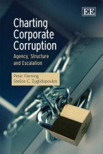 Charting Corporate Corruption: Agency, Structure and Escalation - Peter Fleming, Stelios C. Zyglidopoulos