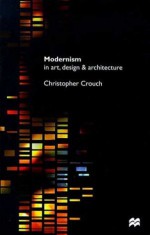 Modernism in Art, Design and Architecture - Christopher Crouch