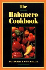 The Habanero Cookbook - Dave DeWitt, Nancy Gerlach