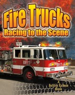 Fire Trucks: Racing to the Scene - Molly Aloian