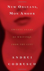 New Orleans, Mon Amour: Twenty Years of Writings from the City - Andrei Codrescu