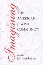 Imagining the American Jewish Community - Jack Wertheimer