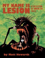 My Name Is Lesion: A Collection of Unhealthy Tales - Matt Howarth