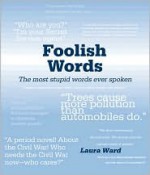 Foolish Words: The Most Stupid Words Ever Spoken - Laura Ward, Laura Ward