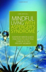 Mindful Living with Asperger's Syndrome: Everyday Mindfulness Practices to Help You Tune in to the Present Moment - Chris Mitchell