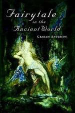 Fairytale in the Ancient World - Graham Anderson