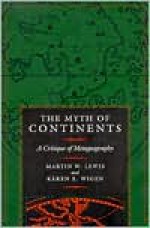 The Myth of Continents: A Critique of Metageography - Martin W. Lewis, Kären E. Wigen