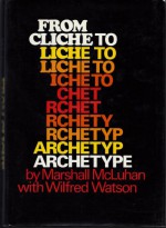 From Cliche To Archetype - Marshall McLuhan, Wilfred Watson