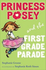 Princess Posey and the First Grade Parade - Stephanie Greene, Stephanie Sisson, Stephanie Greene