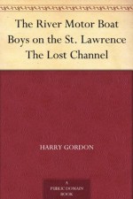 The River Motor Boat Boys on the St. Lawrence The Lost Channel - Harry Gordon