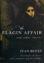 Elagin Affair and Other Stories - Ivan Bunin, Graham Hettlinger