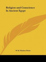 Religion and Conscience in Ancient Egypt - William Matthew Flinders Petrie