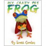 My Crazy Pet Frog - Scott Gordon, Julien Tromeur