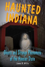 Haunted Indiana - James A. Willis