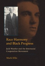 Race Harmony and Black Progress: Jack Woofter and the Interracial Cooperation Movement - Mark Ellis