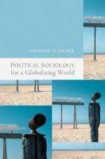 Political Sociology for a Globalizing World - Michael Drake