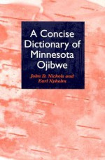 A Concise Dictionary of Minnesota Ojibwe - John D. Nichols, Earl Nyholm