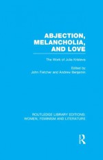 Abjection, Melancholia, and Love: The work of Julia Kristeva - John Fletcher, Andrew E. Benjamin