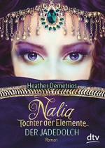 Nalia, Tochter der Elemente - Der Jadedolch: Roman - Heather Demetrios, Gabriele Burkhardt