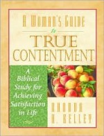 A Woman's Guide to True Contentment: A Biblical Study for Achieving Satisfaction in Life - Rhonda Harrington Kelley