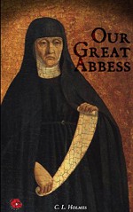 Our Great Abbess: An uplifting account of her dark, cruel and bloody history - C.L. Holmes