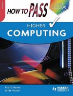 How to Pass Higher Computing. Frank Frame and John Mason - Frank Frame