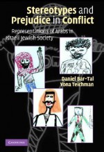 Stereotypes and Prejudice in Conflict: Representations of Arabs in Israeli Jewish Society - Daniel Bar-Tal