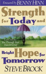 Strength for Today & Bright Hope for Tomorrow: Let God Guide You Through Your Pain & Grief - Steve Brock, Benny Hinn