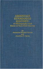 American Synagogue History: A Bibliography and State-Of-The-Field Survey - Alexandra Shecket Korros, Jonathan D. Sarna