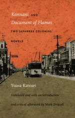 Kannani and Document of Flames: Two Japanese Colonial Novels - Katsuei Yuasa [Yuasa Katsuei], Katsuei Yuasa [Yuasa Katsuei], Mark Driscoll