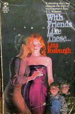 With Friends Like These... - Liza Fosburgh