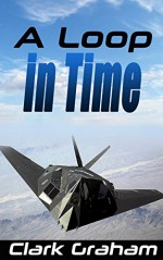 A Loop in Time (Time Loop Book 1) - Clark Graham