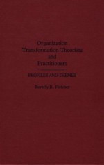 Organization Transformation Theorists and Practitioners: Profiles and Themes - Beverly R. Fletcher