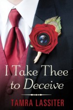 I Take Thee to Deceive - Tamra Lassiter